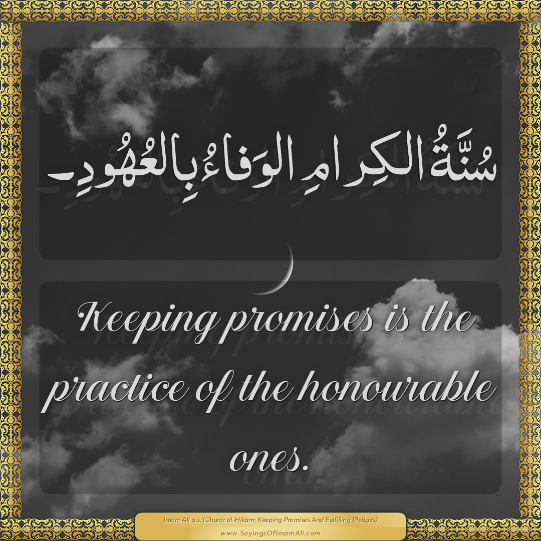 Keeping promises is the practice of the honourable ones.